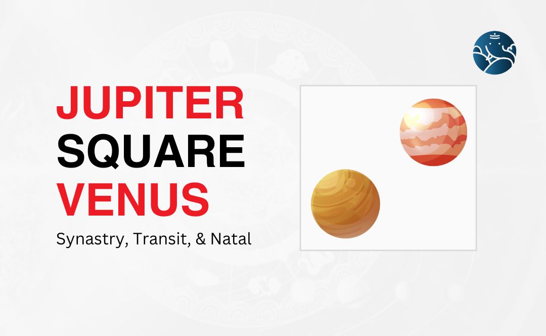 078c6eb189c4328ce6adfcba9bebb0e7 Jupiter Square Venus Transit: How to Handle Relationship Challenges Now!