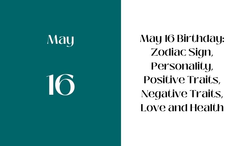 09de9a8b1b07b6d51c24ebe1ac07d0e6 May 16 Birthday Personality: Strengths, Weaknesses, & More!